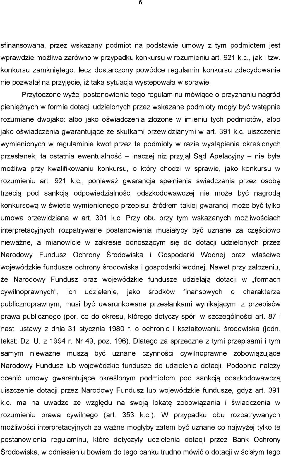 Przytoczone wyżej postanowienia tego regulaminu mówiące o przyznaniu nagród pieniężnych w formie dotacji udzielonych przez wskazane podmioty mogły być wstępnie rozumiane dwojako: albo jako