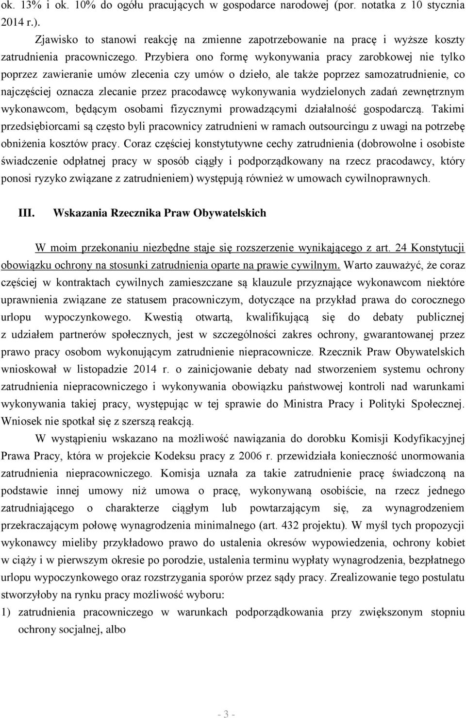 Przybiera ono formę wykonywania pracy zarobkowej nie tylko poprzez zawieranie umów zlecenia czy umów o dzieło, ale także poprzez samozatrudnienie, co najczęściej oznacza zlecanie przez pracodawcę