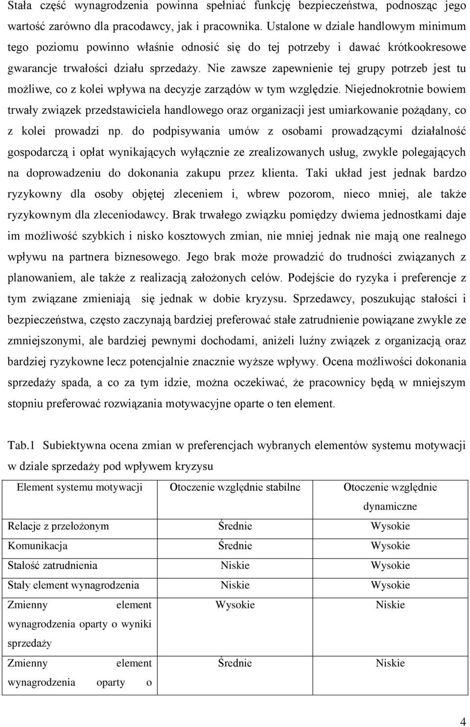 Nie zawsze zapewnienie tej grupy potrzeb jest tu możliwe, co z kolei wpływa na decyzje zarządów w tym względzie.