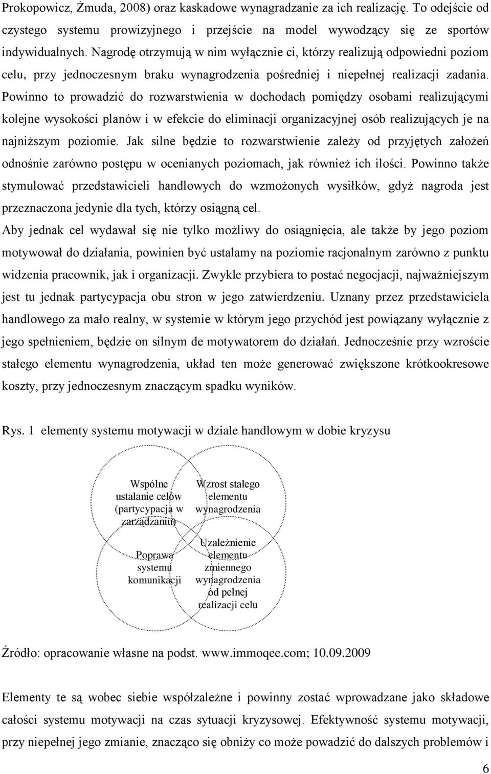 Powinno to prowadzić do rozwarstwienia w dochodach pomiędzy osobami realizującymi kolejne wysokości planów i w efekcie do eliminacji organizacyjnej osób realizujących je na najniższym poziomie.