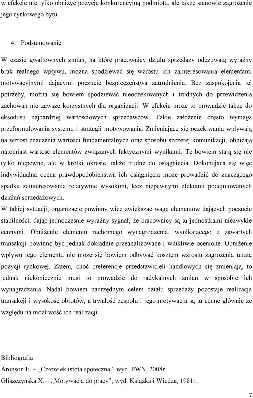 dającymi poczucie bezpieczeństwa zatrudnienia. Bez zaspokojenia tej potrzeby, można się bowiem spodziewać nieoczekiwanych i trudnych do przewidzenia zachowań nie zawsze korzystnych dla organizacji.