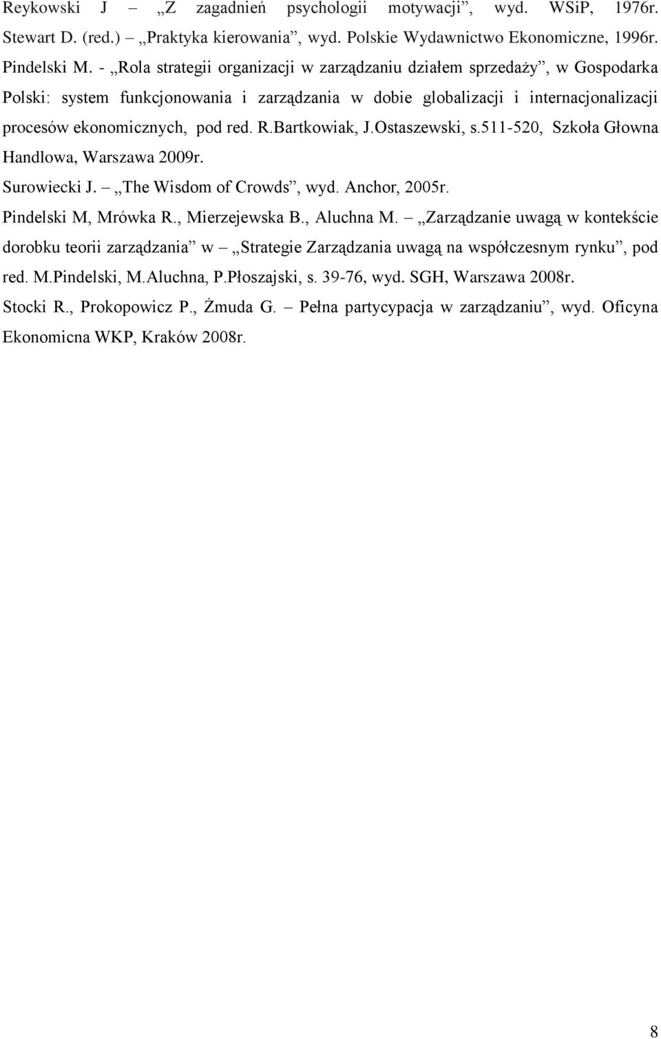Ostaszewski, s.511-520, Szkoła Głowna Handlowa, Warszawa 2009r. Surowiecki J. The Wisdom of Crowds, wyd. Anchor, 2005r. Pindelski M, Mrówka R., Mierzejewska B., Aluchna M.