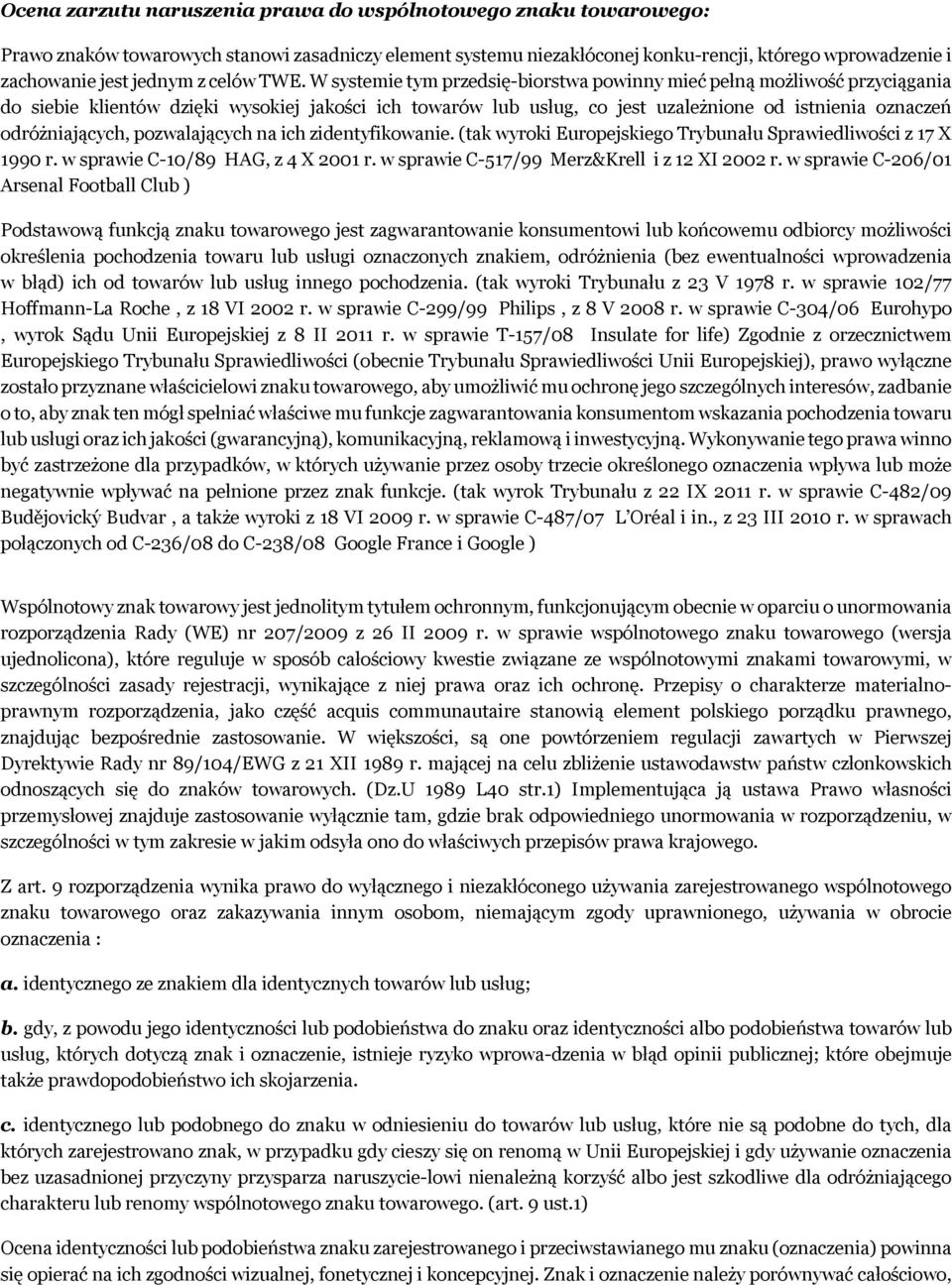 W systemie tym przedsię-biorstwa powinny mieć pełną możliwość przyciągania do siebie klientów dzięki wysokiej jakości ich towarów lub usług, co jest uzależnione od istnienia oznaczeń odróżniających,