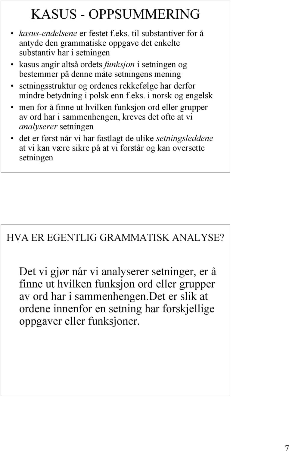 setningsstruktur og ordenes rekkefølge har derfor mindre betydning i polsk enn f.eks.