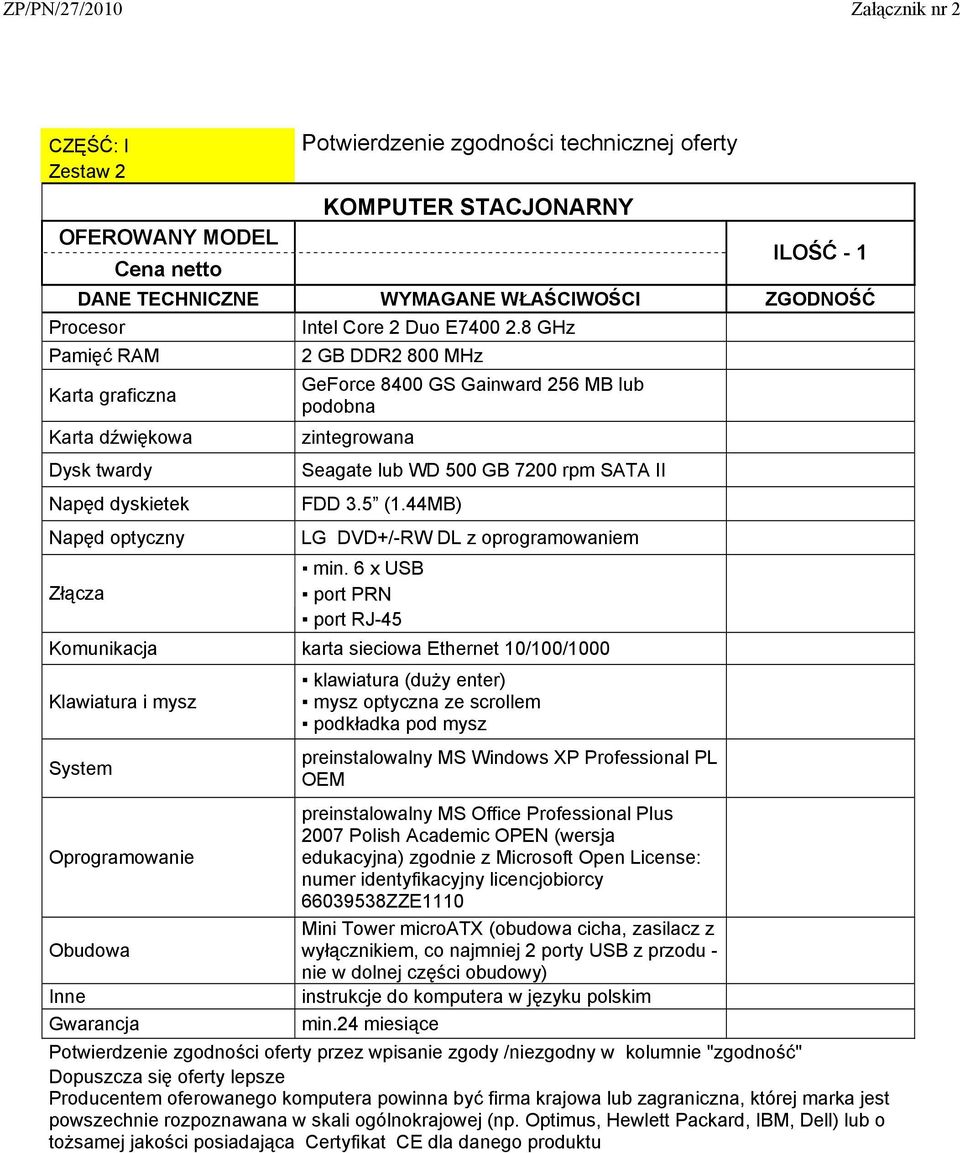 6 x USB port PRN port RJ-45 Komunikacja karta sieciowa Ethernet 10/100/1000 Klawiatura i mysz System klawiatura (duży enter) mysz optyczna ze scrollem podkładka pod mysz preinstalowalny MS Windows XP