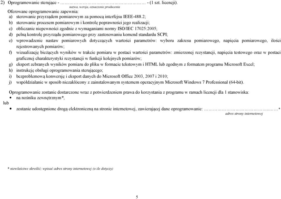 zastosowaniu komend standardu SCPI; e) wprowadzenie nastaw pomiarowych dotyczących wartości parametrów: wyboru zakresu pomiarowego, napięcia pomiarowego, ilości rejestrowanych pomiarów; f)