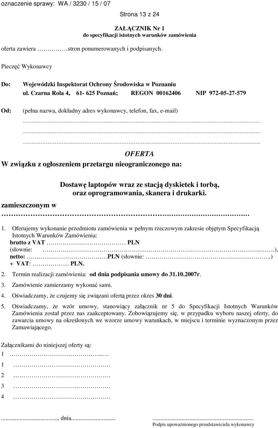 Czarna Rola 4, 61-625 Poznań; REGON 00162406 NIP 972-05-27-579 (pełna nazwa, dokładny adres wykonawcy, telefon, fax, e-mail) OFERTA W związku z ogłoszeniem przetargu nieograniczonego na: Dostawę