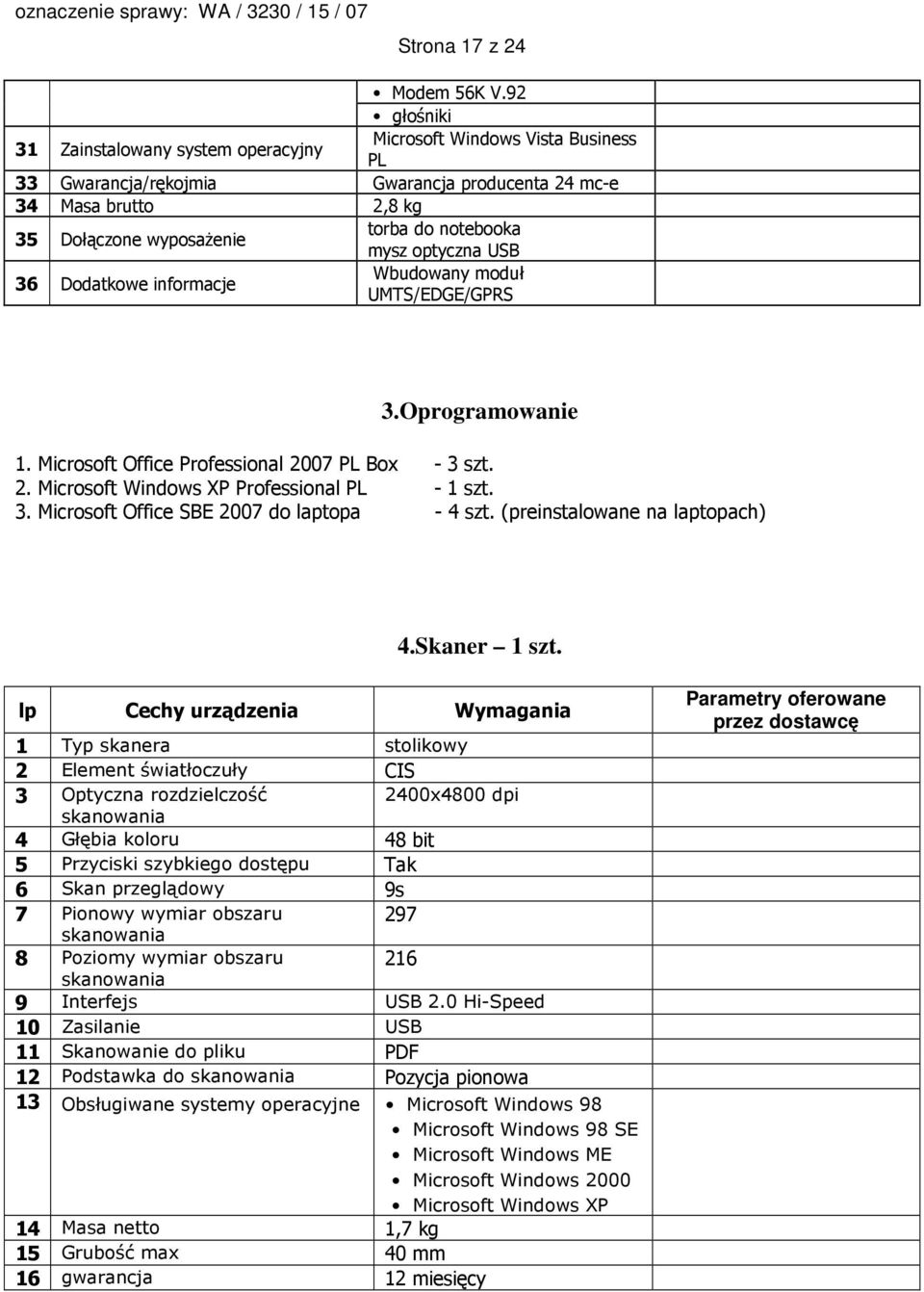 mysz optyczna USB 36 Dodatkowe informacje Wbudowany moduł UMTS/EDGE/GPRS 3.Oprogramowanie 1. Microsoft Office Professional 2007 PL Box - 3 szt. 2. Microsoft Windows XP Professional PL - 1 szt. 3. Microsoft Office SBE 2007 do laptopa - 4 szt.