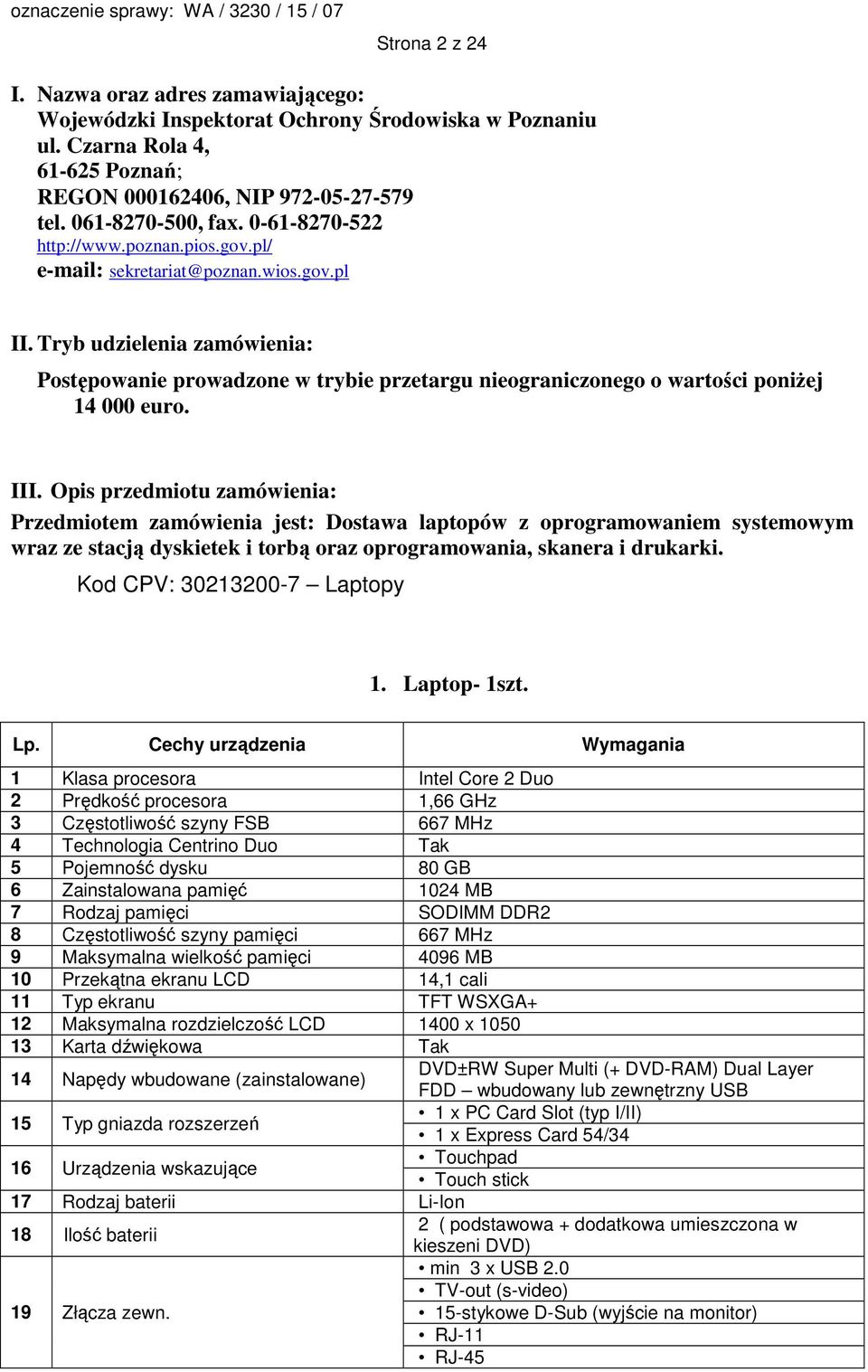 Tryb udzielenia zamówienia: Postępowanie prowadzone w trybie przetargu nieograniczonego o wartości poniŝej 14 000 euro. III.