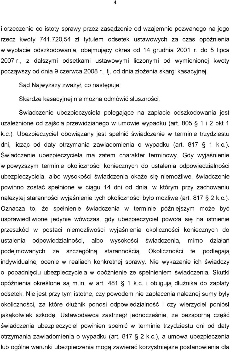 , z dalszymi odsetkami ustawowymi liczonymi od wymienionej kwoty począwszy od dnia 9 czerwca 2008 r., tj. od dnia złożenia skargi kasacyjnej.