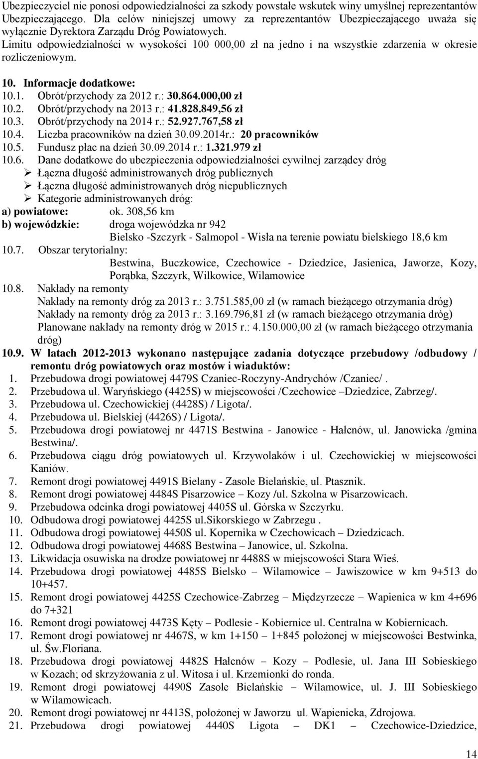 Limitu odpowiedzialności w wysokości 100 000,00 zł na jedno i na wszystkie zdarzenia w okresie rozliczeniowym. 10. Informacje dodatkowe: 10.1. Obrót/przychody za 2012 r.: 30.864.000,00 zł 10.2. Obrót/przychody na 2013 r.