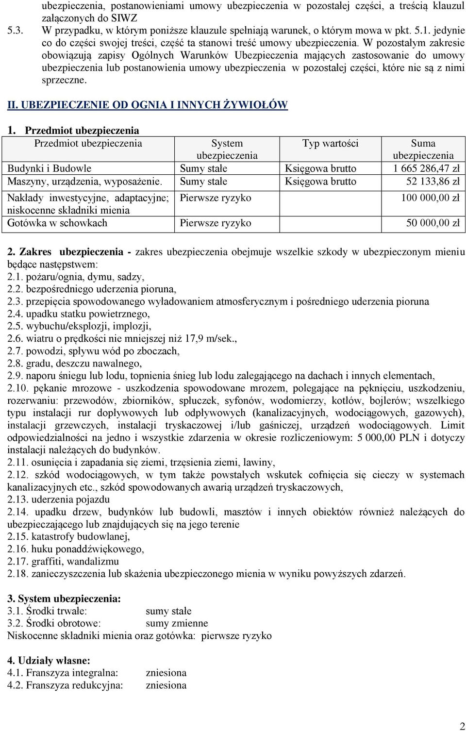 W pozostałym zakresie obowiązują zapisy Ogólnych Warunków Ubezpieczenia mających zastosowanie do umowy ubezpieczenia lub postanowienia umowy ubezpieczenia w pozostałej części, które nie są z nimi