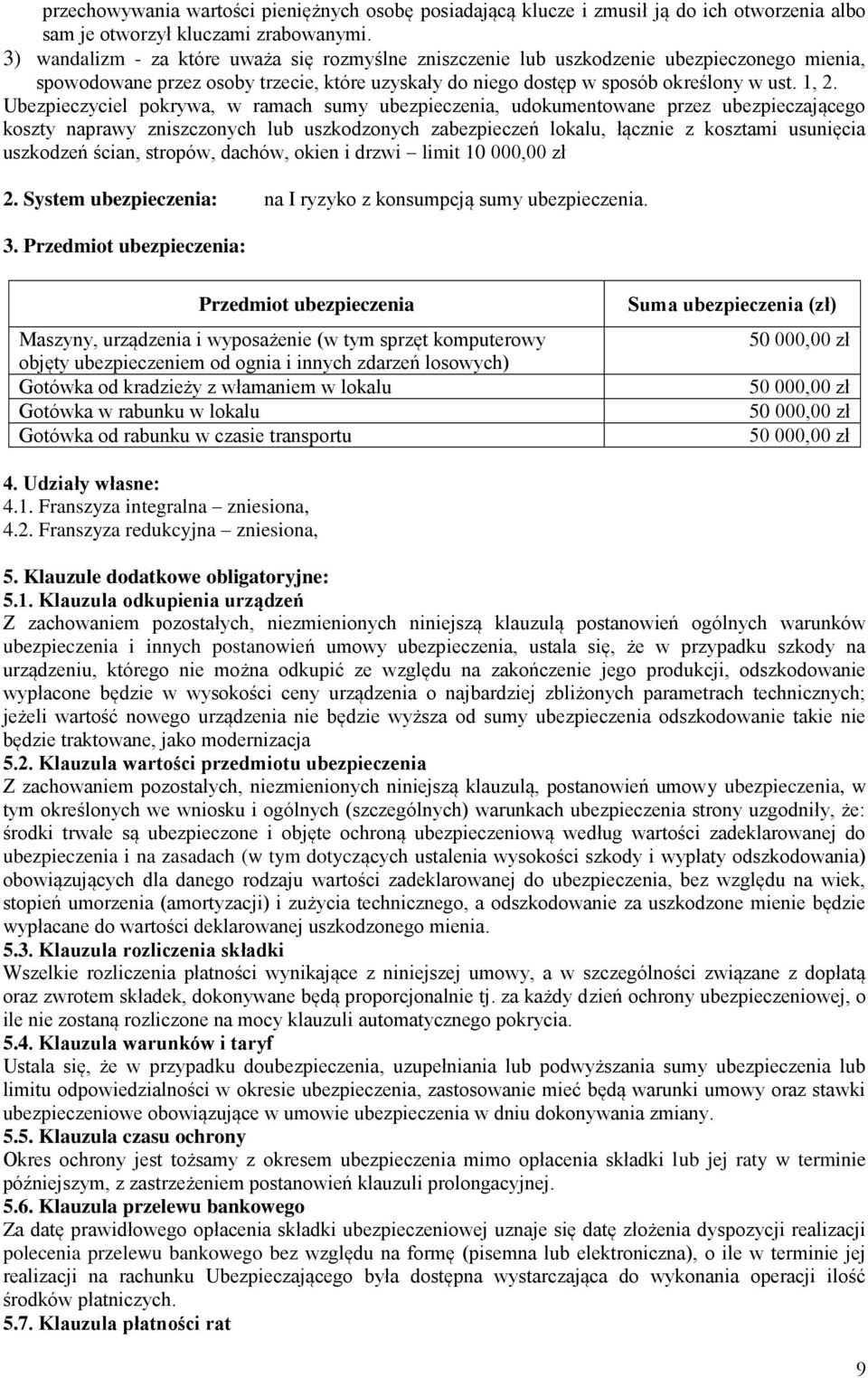 Ubezpieczyciel pokrywa, w ramach sumy ubezpieczenia, udokumentowane przez ubezpieczającego koszty naprawy zniszczonych lub uszkodzonych zabezpieczeń lokalu, łącznie z kosztami usunięcia uszkodzeń