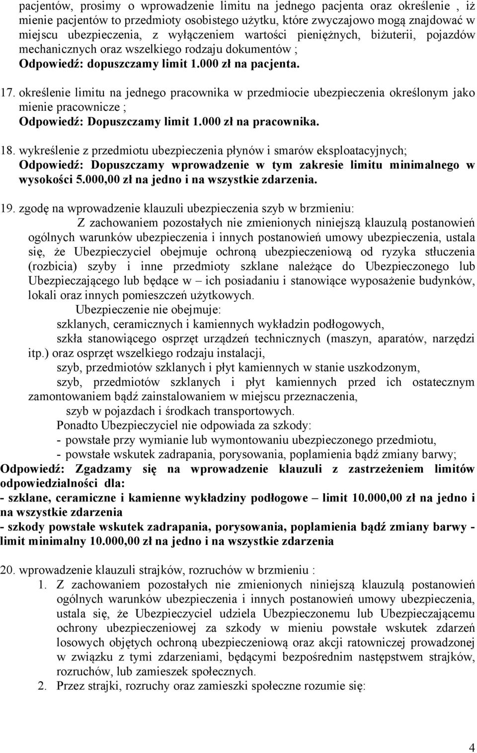 określenie limitu na jednego pracownika w przedmiocie ubezpieczenia określonym jako mienie pracownicze ; Odpowiedź: Dopuszczamy limit 1.000 zł na pracownika. 18.