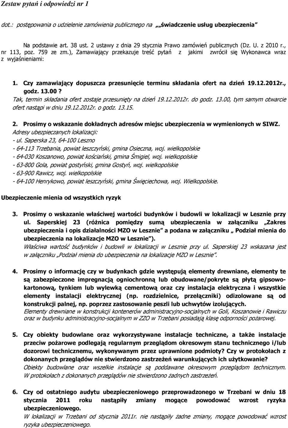 Czy zamawiający dopuszcza przesunięcie terminu składania ofert na dzień 19.12.2012r., godz. 13.00? Tak, termin składania ofert zostaje przesunięty na dzień 19.12.2012r. do godz. 13.00, tym samym otwarcie ofert nastąpi w dniu 19.