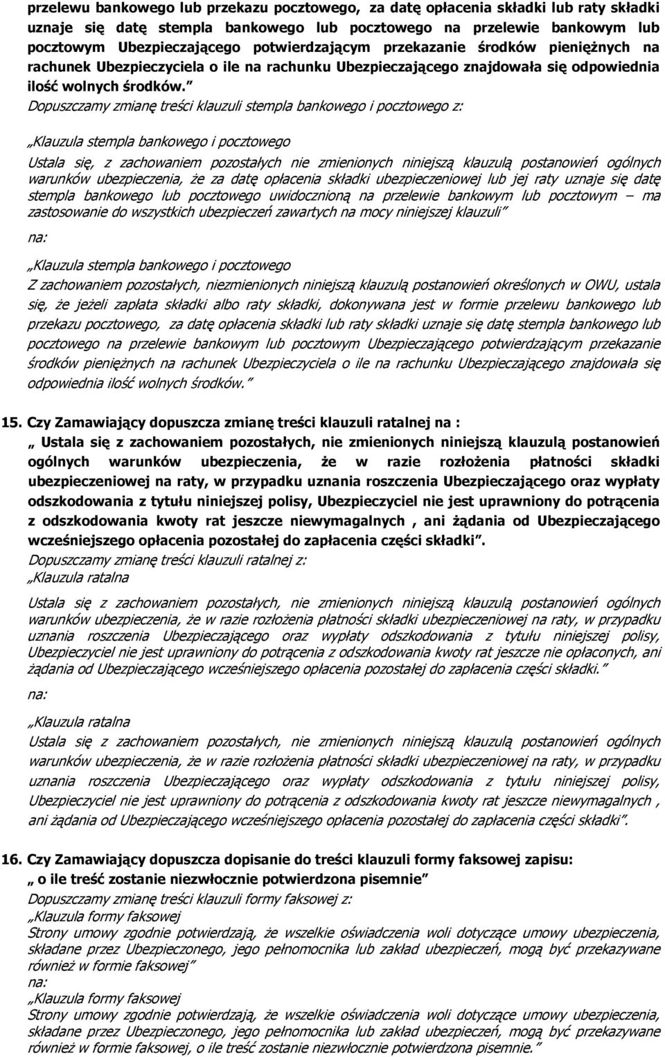 Dopuszczamy zmianę treści klauzuli stempla bankowego i pocztowego z: Ustala się, z zachowaniem pozostałych nie zmienionych niniejszą klauzulą postanowień ogólnych warunków ubezpieczenia, że za datę