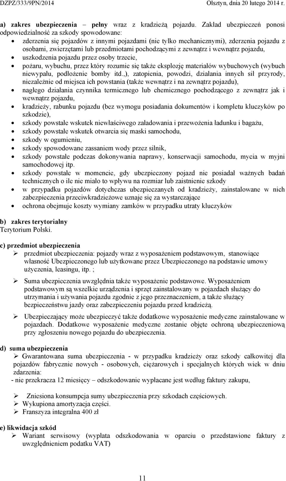 pochodzącymi z zewnątrz i wewnątrz pojazdu, uszkodzenia pojazdu przez osoby trzecie, pożaru, wybuchu, przez który rozumie się także eksplozję materiałów wybuchowych (wybuch niewypału, podłożenie