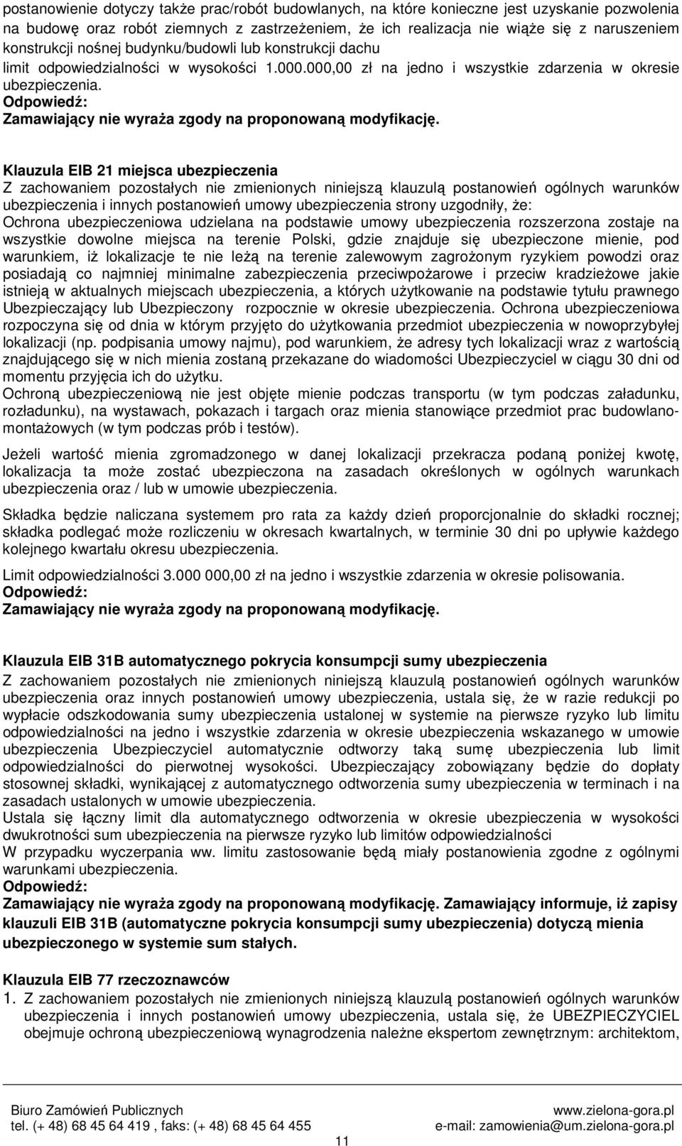 Klauzula EIB 21 miejsca ubezpieczenia Ochrona ubezpieczeniowa udzielana na podstawie umowy ubezpieczenia rozszerzona zostaje na wszystkie dowolne miejsca na terenie Polski, gdzie znajduje się