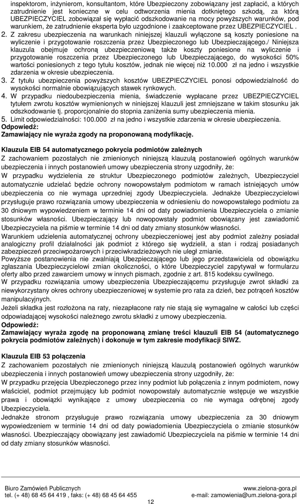 Z zakresu ubezpieczenia na warunkach niniejszej klauzuli wyłączone są koszty poniesione na wyliczenie i przygotowanie roszczenia przez Ubezpieczonego lub Ubezpieczającego.