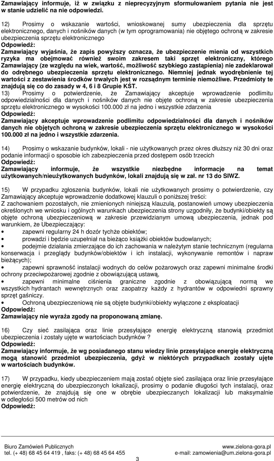 elektronicznego Zamawiający wyjaśnia, że zapis powyższy oznacza, że ubezpieczenie mienia od wszystkich ryzyka ma obejmować również swoim zakresem taki sprzęt elektroniczny, którego Zamawiający (ze