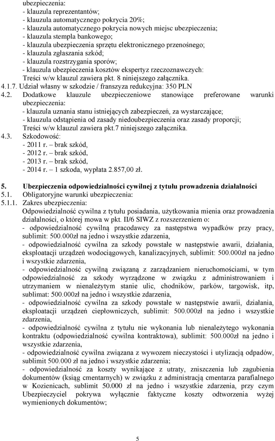 pkt. 8 niniejszego załącznika. 4.1.7. Udział własny w szkodzie / franszyza redukcyjna: 350 PLN 4.2.