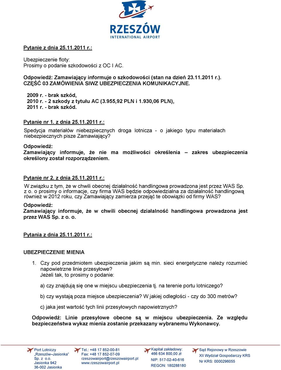 - brak szkód. Pytanie nr 1. z dnia 25.11.2011 r.: Spedycja materiałów niebezpiecznych droga lotnicza - o jakiego typu materiałach niebezpiecznych pisze Zamawiający?