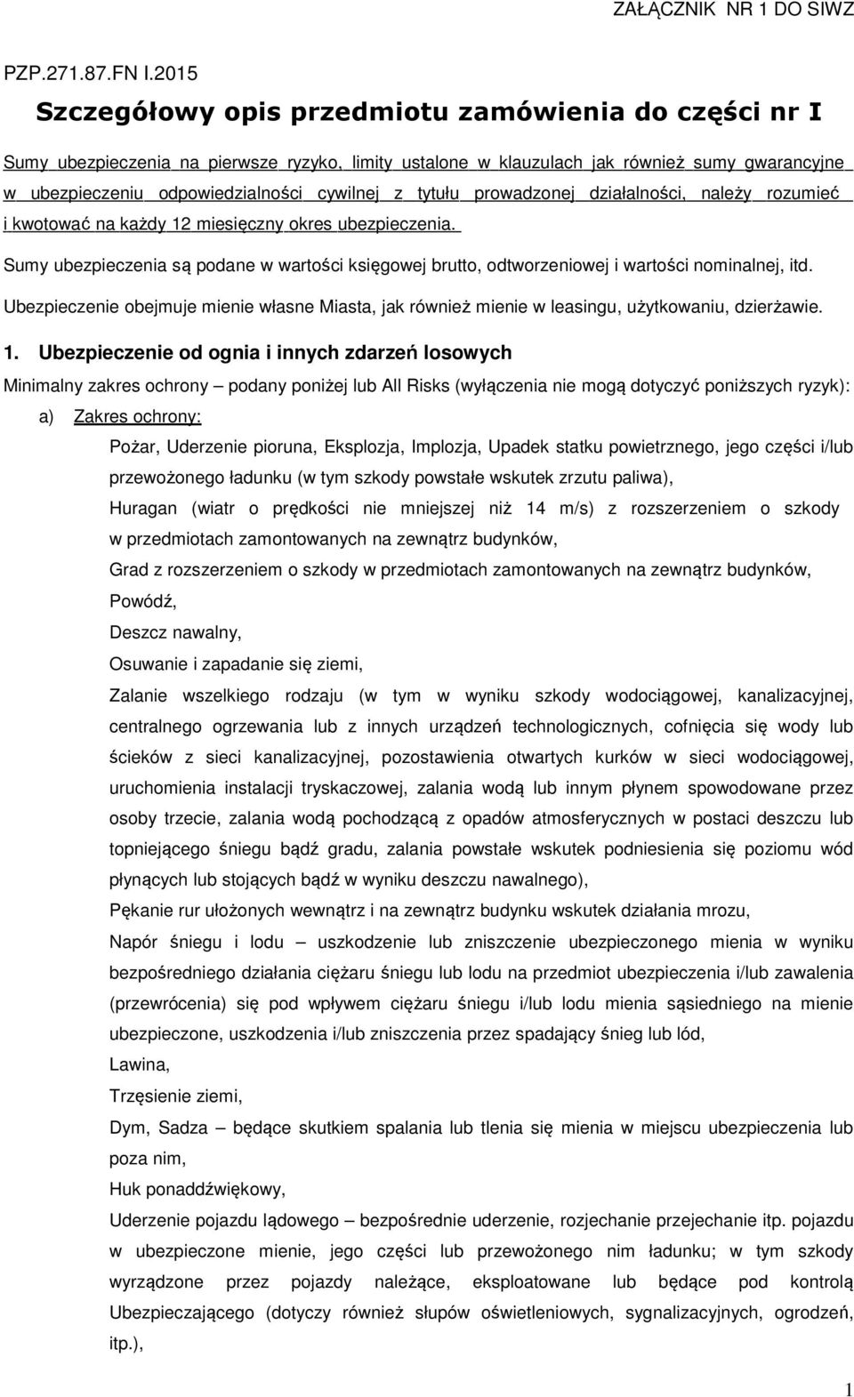 działalności, należy rozumieć i kwotować na każdy 12 miesięczny okres. Sumy są podane w wartości księgowej brutto, odtworzeniowej i wartości nominalnej, itd.