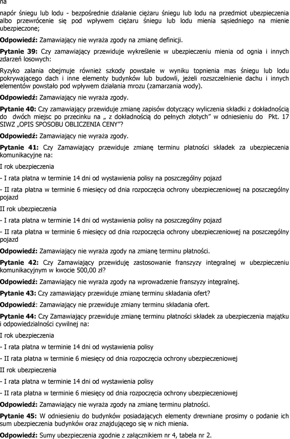 Pytanie 39: Czy zamawiający przewiduje wykreślenie w ubezpieczeniu mienia od ognia i innych zdarzeń losowych: Ryzyko zalania obejmuje również szkody powstałe w wyniku topnienia mas śniegu lub lodu