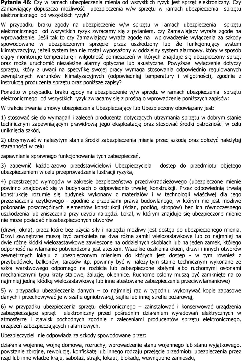 W przypadku braku zgody na ubezpieczenie w/w sprzętu w ramach ubezpieczenia sprzętu elektronicznego od wszystkich ryzyk zwracamy się z pytaniem, czy Zamawiający wyraża zgodę na wprowadzenie.