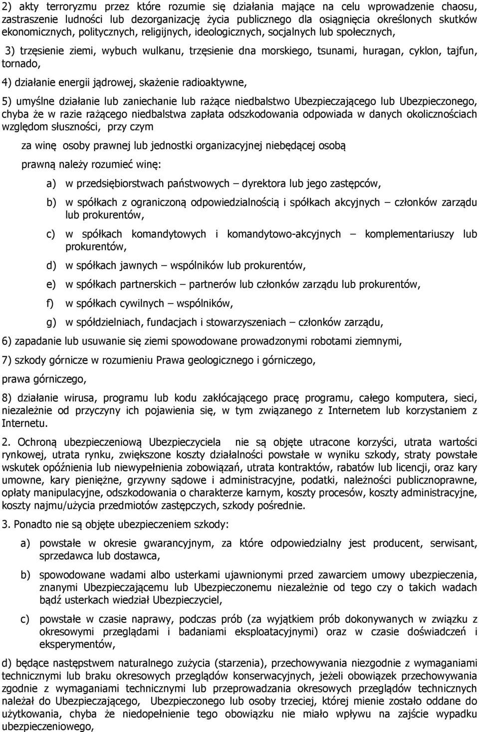 jądrowej, skażenie radioaktywne, 5) umyślne działanie lub zaniechanie lub rażące niedbalstwo Ubezpieczającego lub Ubezpieczonego, chyba że w razie rażącego niedbalstwa zapłata odszkodowania odpowiada