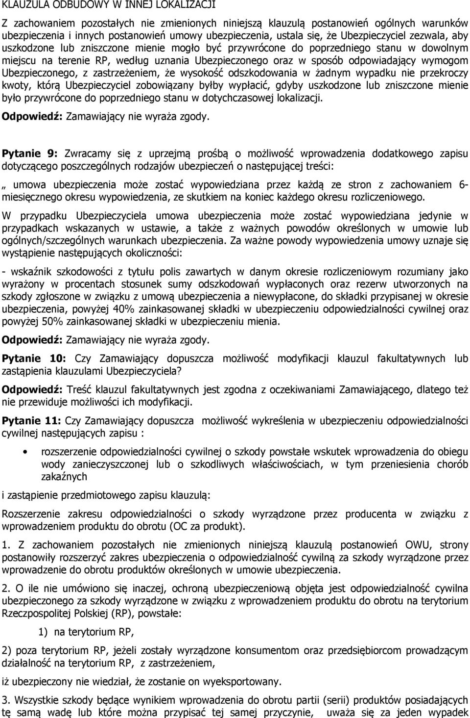 wymogom Ubezpieczonego, z zastrzeżeniem, że wysokość odszkodowania w żadnym wypadku nie przekroczy kwoty, którą Ubezpieczyciel zobowiązany byłby wypłacić, gdyby uszkodzone lub zniszczone mienie było