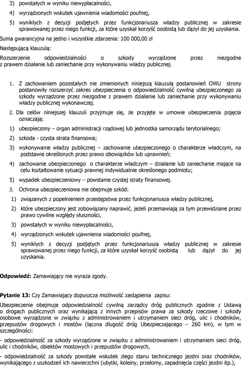 Suma gwarancyjna na jedno i wszystkie zdarzenia: 100 000,00 zł Następującą klauzulą: Rozszerzenie odpowiedzialności o szkody wyrządzone przez niezgodne z prawem działanie lub zaniechanie przy