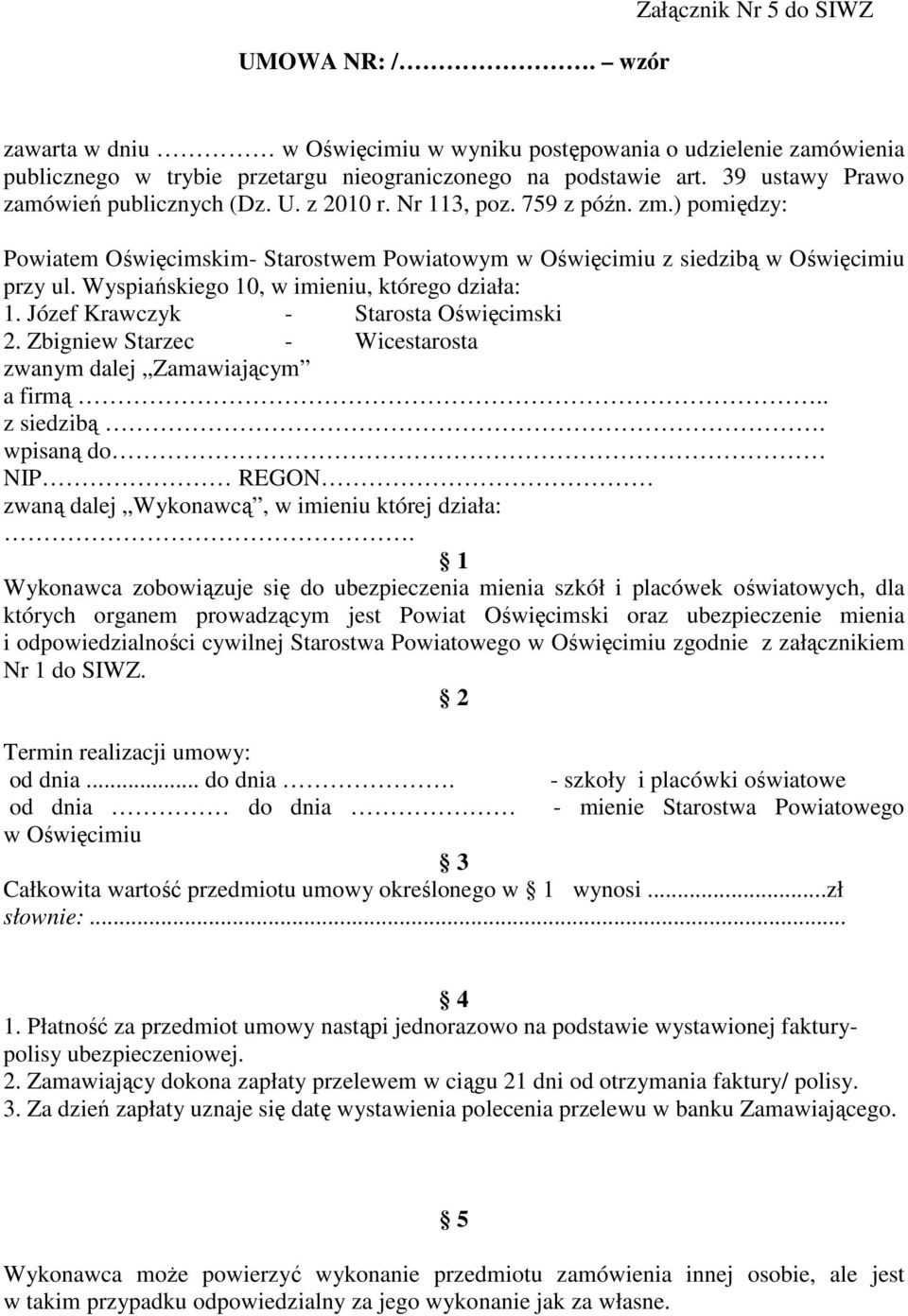 Wyspiańskiego 10, w imieniu, którego działa: 1. Józef Krawczyk - Starosta Oświęcimski 2. Zbigniew Starzec - Wicestarosta zwanym dalej Zamawiającym a firmą.. z siedzibą.