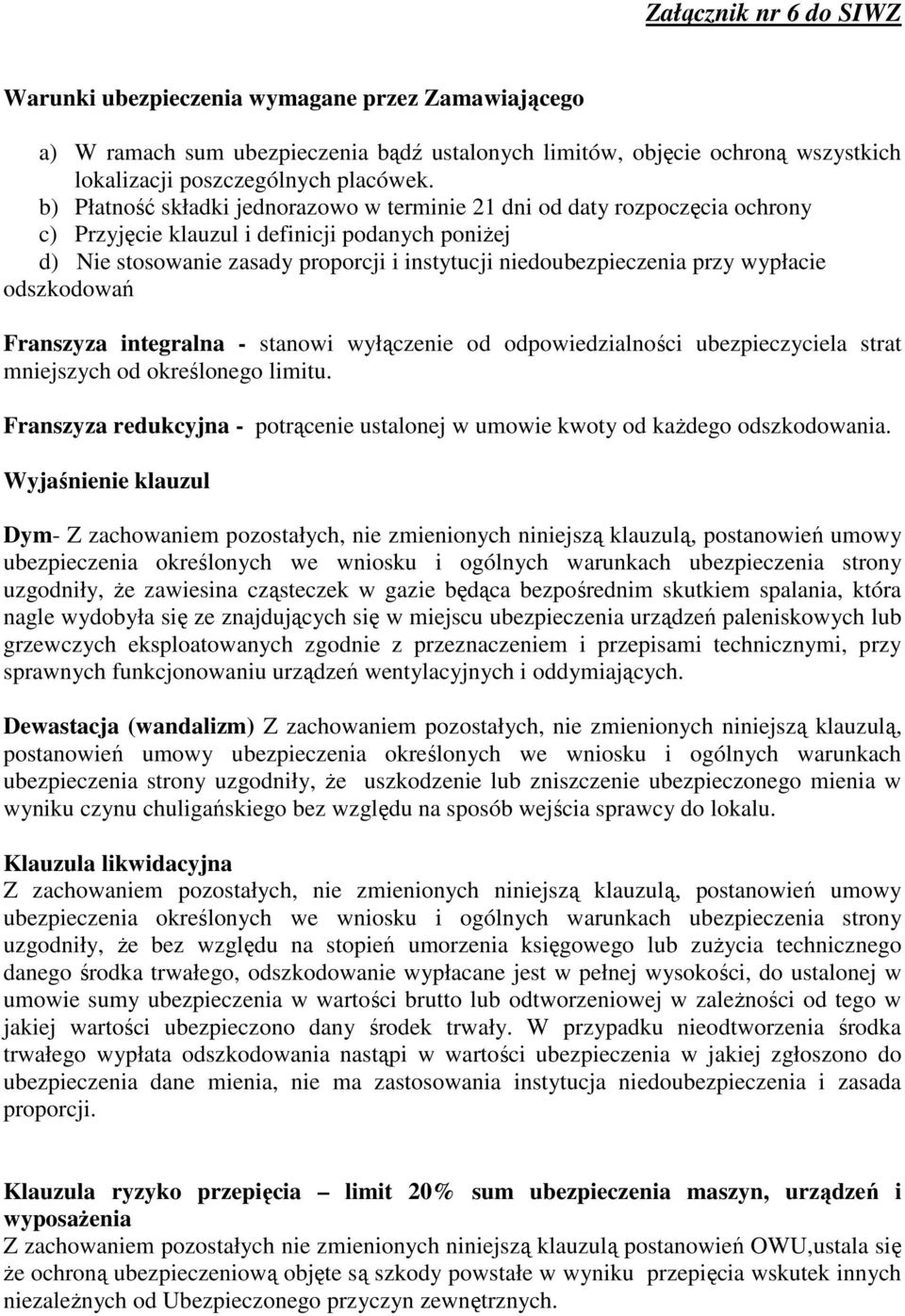 wypłacie odszkodowań Franszyza integralna - stanowi wyłączenie od odpowiedzialności ubezpieczyciela strat mniejszych od określonego limitu.