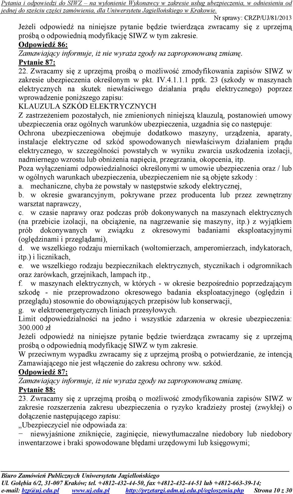 zmienionych niniejszą klauzulą, postanowień umowy ubezpieczenia oraz ogólnych warunków ubezpieczenia, uzgadnia się co następuje: Ochrona ubezpieczeniowa obejmuje dodatkowo maszyny, urządzenia,