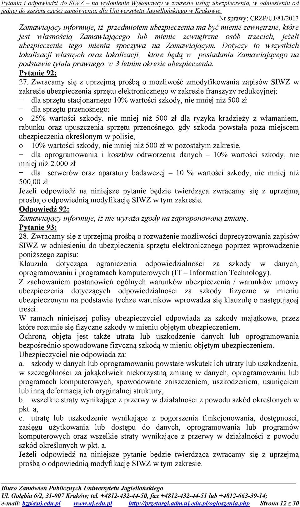 Zwracamy się z uprzejmą prośbą o możliwość zmodyfikowania zapisów SIWZ w zakresie ubezpieczenia sprzętu elektronicznego w zakresie franszyzy redukcyjnej: dla sprzętu stacjonarnego 10% wartości