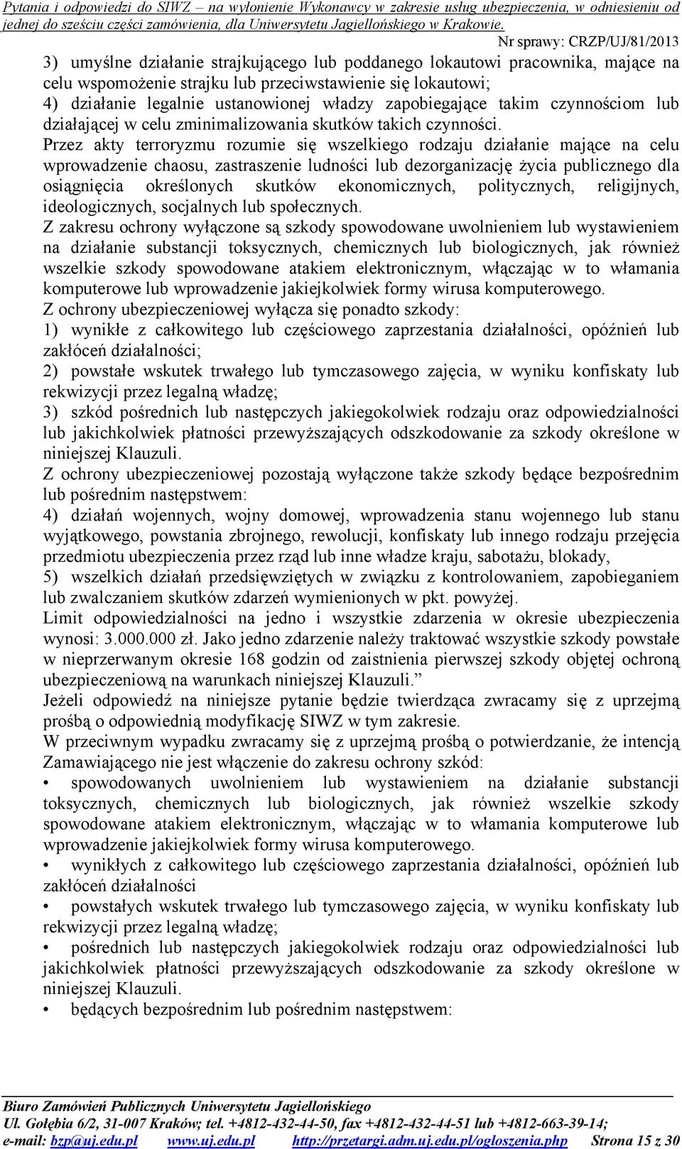 Przez akty terroryzmu rozumie się wszelkiego rodzaju działanie mające na celu wprowadzenie chaosu, zastraszenie ludności lub dezorganizację życia publicznego dla osiągnięcia określonych skutków