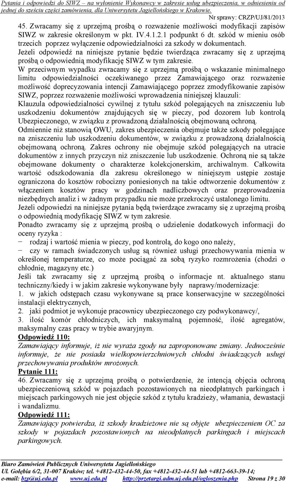 W przeciwnym wypadku zwracamy się z uprzejmą prośbą o wskazanie minimalnego limitu odpowiedzialności oczekiwanego przez Zamawiającego oraz rozważenie możliwość doprecyzowania intencji Zamawiającego