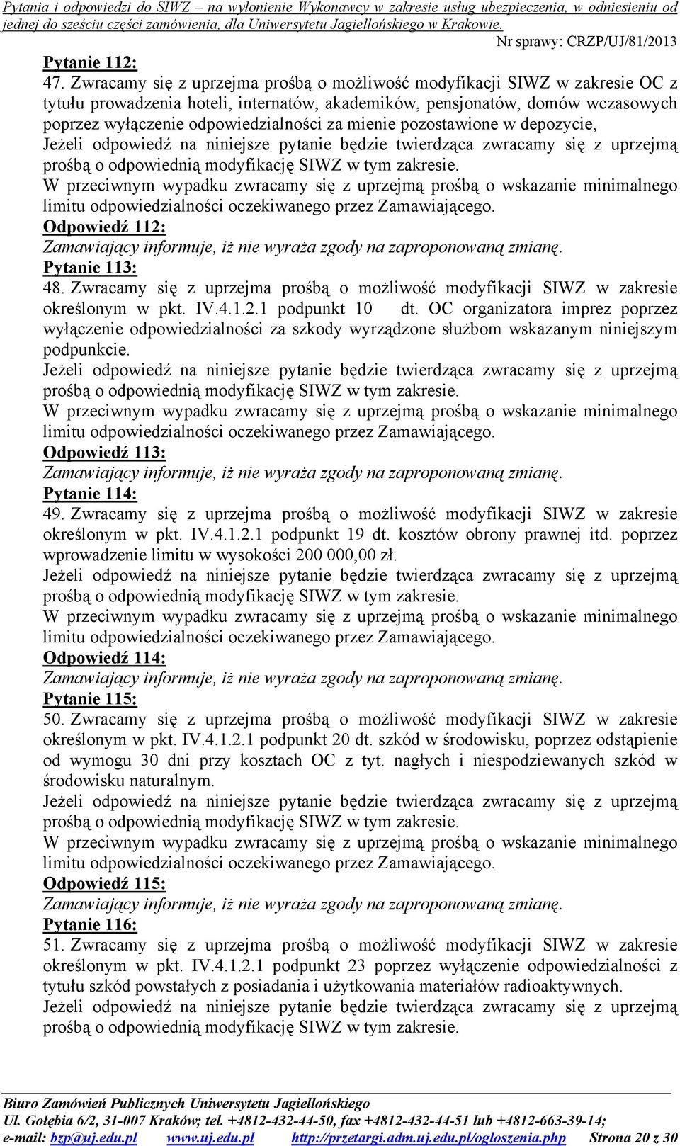 mienie pozostawione w depozycie, W przeciwnym wypadku zwracamy się z uprzejmą prośbą o wskazanie minimalnego limitu odpowiedzialności oczekiwanego przez Zamawiającego. Odpowiedź 112: Pytanie 113: 48.