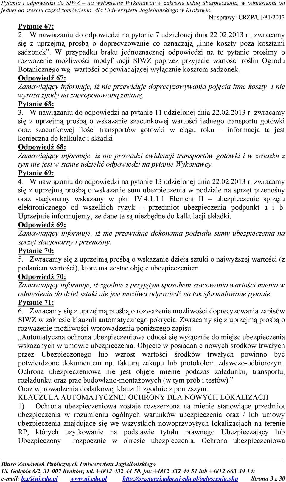 wartości odpowiadającej wyłącznie kosztom sadzonek. Odpowiedź 67: Zamawiający informuje, iż nie przewiduje doprecyzowywania pojęcia inne koszty i nie wyraża zgody na zaproponowaną zmianę.