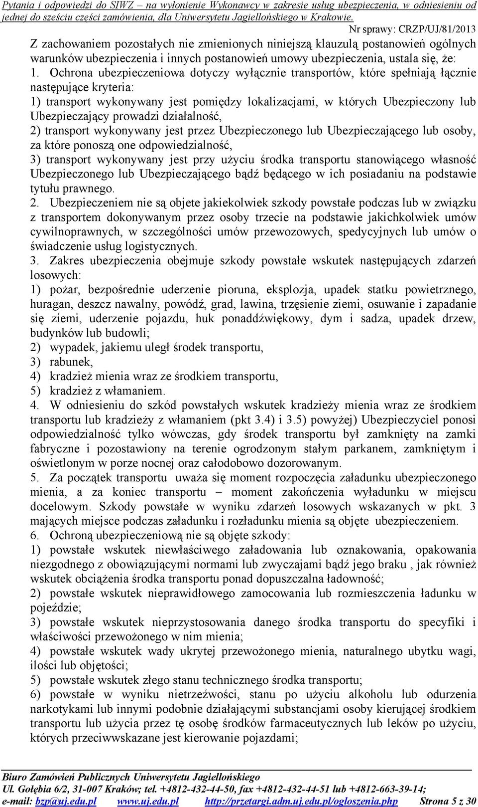 prowadzi działalność, 2) transport wykonywany jest przez Ubezpieczonego lub Ubezpieczającego lub osoby, za które ponoszą one odpowiedzialność, 3) transport wykonywany jest przy użyciu środka