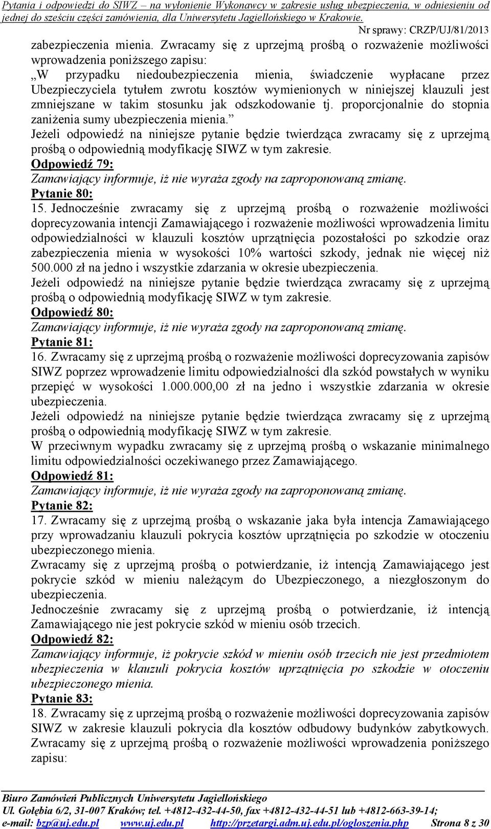 wymienionych w niniejszej klauzuli jest zmniejszane w takim stosunku jak odszkodowanie tj. proporcjonalnie do stopnia zaniżenia sumy ubezpieczenia mienia. Odpowiedź 79: Pytanie 80: 15.