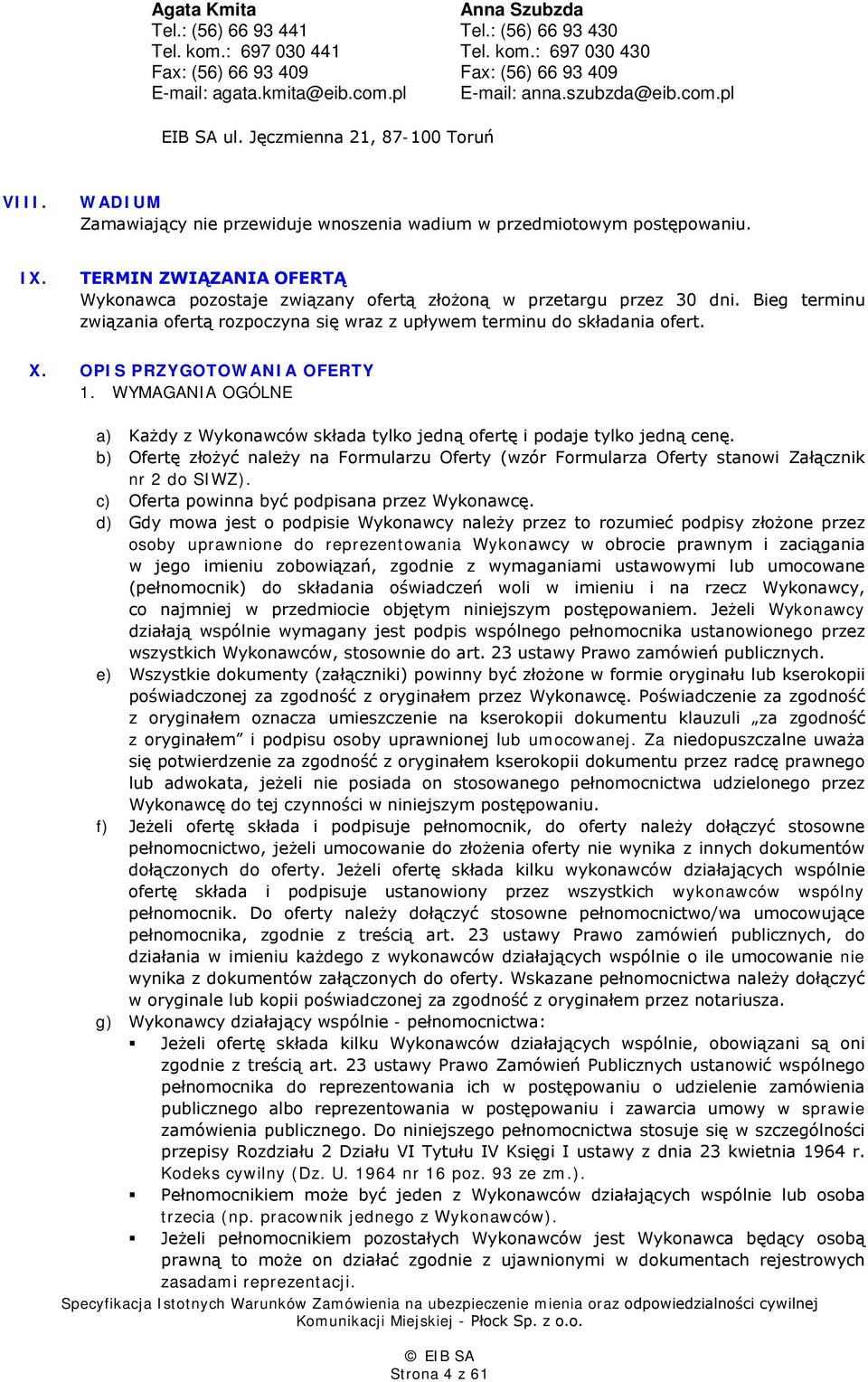 TERMIN ZWIĄZANIA OFERTĄ Wykonawca pozostaje związany ofertą złożoną w przetargu przez 30 dni. Bieg terminu związania ofertą rozpoczyna się wraz z upływem terminu do składania ofert. X.