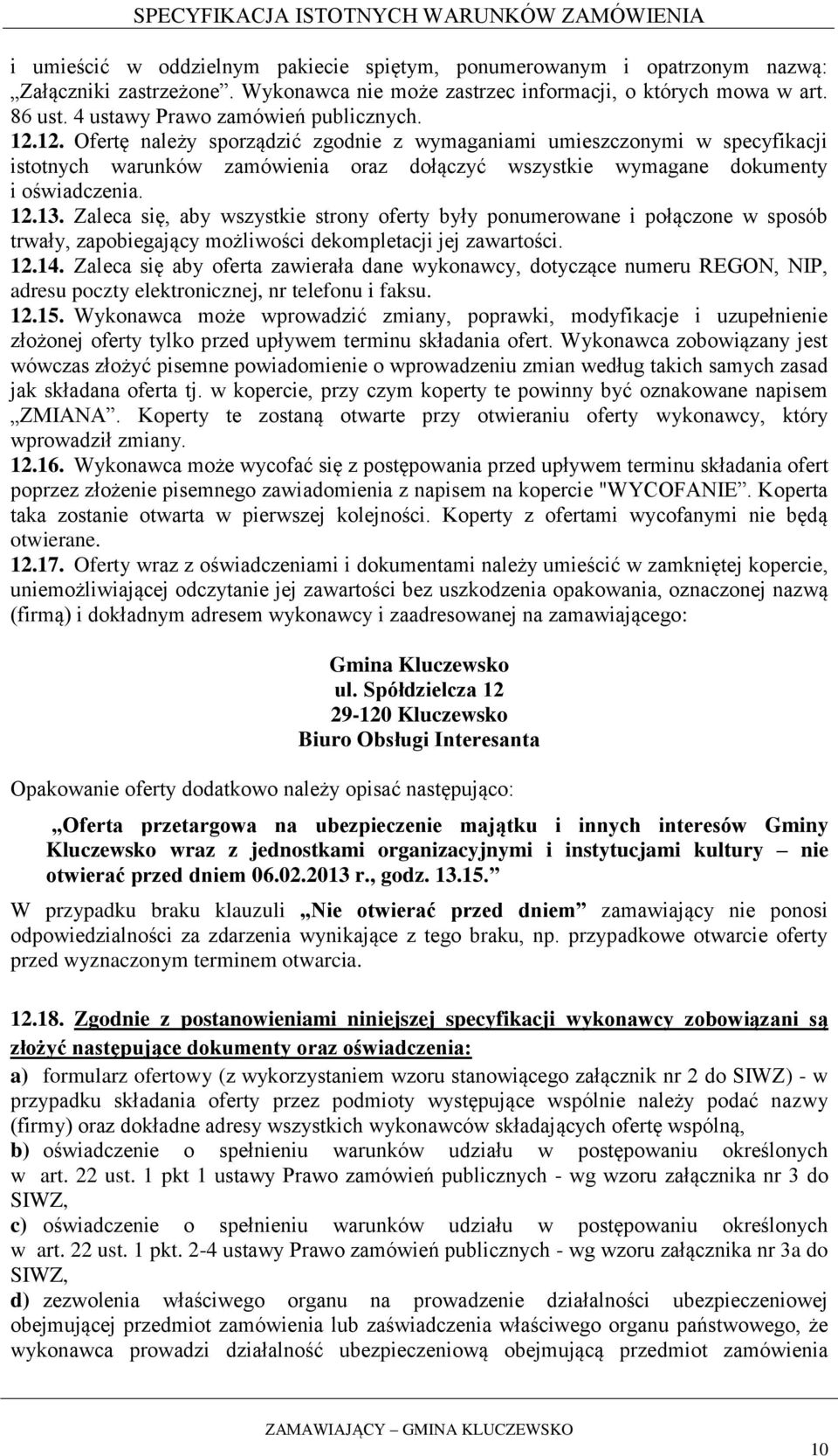 12. Ofertę należy sporządzić zgodnie z wymaganiami umieszczonymi w specyfikacji istotnych warunków zamówienia oraz dołączyć wszystkie wymagane dokumenty i oświadczenia. 12.13.