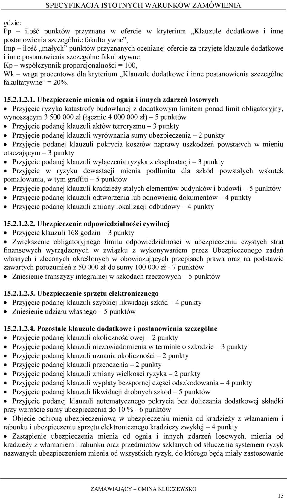 15.2.1.2.1. Ubezpieczenie mienia od ognia i innych zdarzeń losowych Przyjęcie ryzyka katastrofy budowlanej z dodatkowym limitem ponad limit obligatoryjny, wynoszącym 3 500 000 zł (łącznie 4 000 000