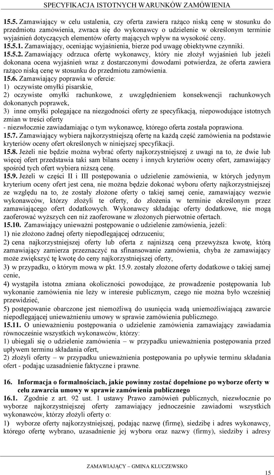 Zamawiający odrzuca ofertę wykonawcy, który nie złożył wyjaśnień lub jeżeli dokonana ocena wyjaśnień wraz z dostarczonymi dowodami potwierdza, że oferta zawiera rażąco niską cenę w stosunku do