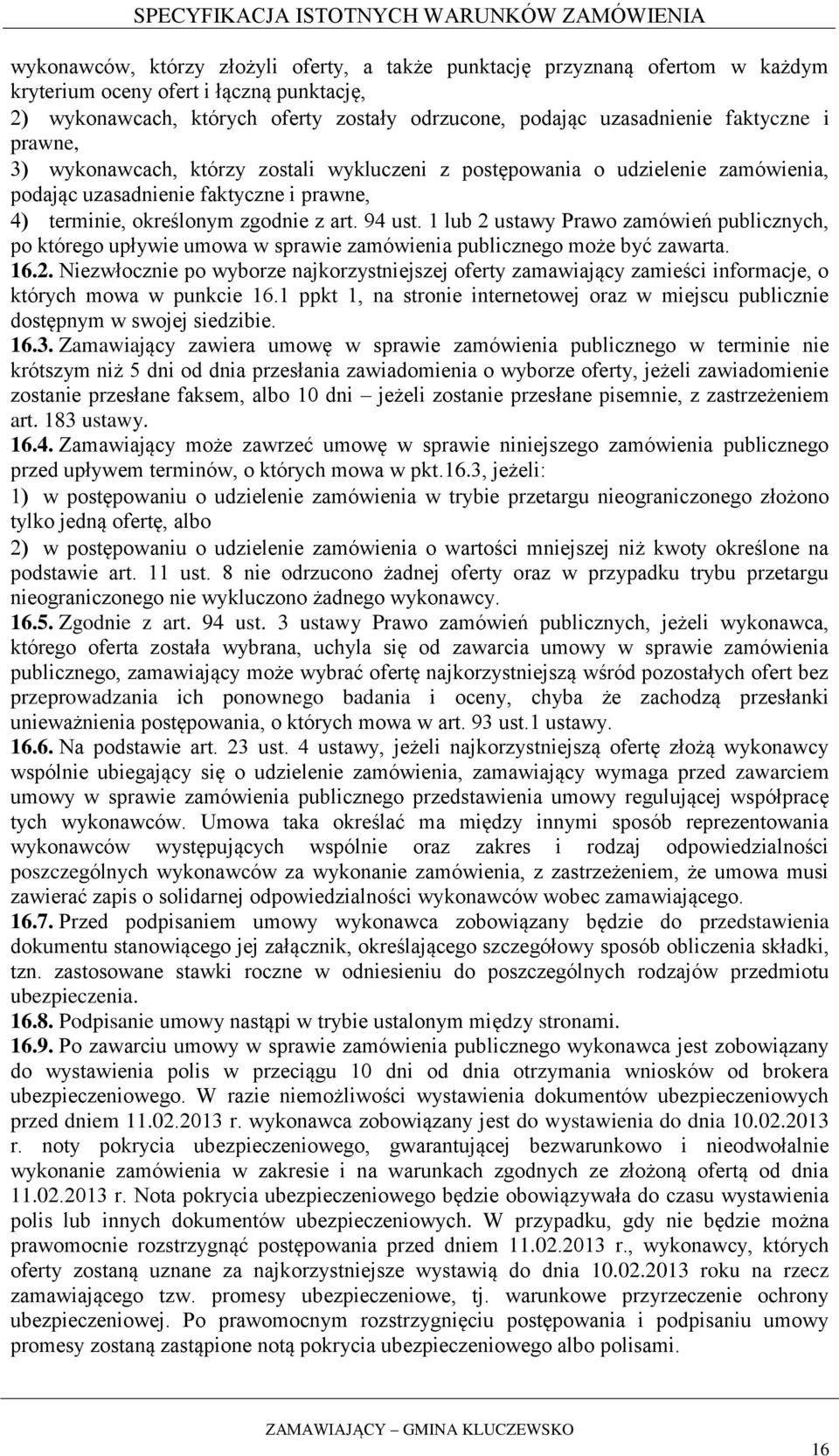 1 lub 2 ustawy Prawo zamówień publicznych, po którego upływie umowa w sprawie zamówienia publicznego może być zawarta. 16.2. Niezwłocznie po wyborze najkorzystniejszej oferty zamawiający zamieści informacje, o których mowa w punkcie 16.