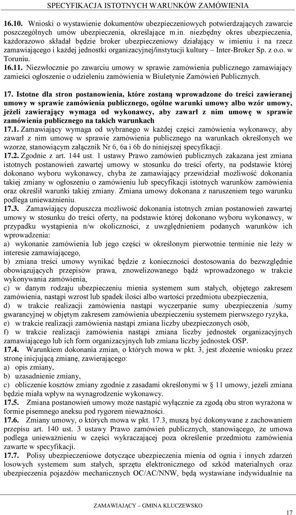 z o.o. w Toruniu. 16.11. Niezwłocznie po zawarciu umowy w sprawie zamówienia publicznego zamawiający zamieści ogłoszenie o udzieleniu zamówienia w Biuletynie Zamówień Publicznych. 17.