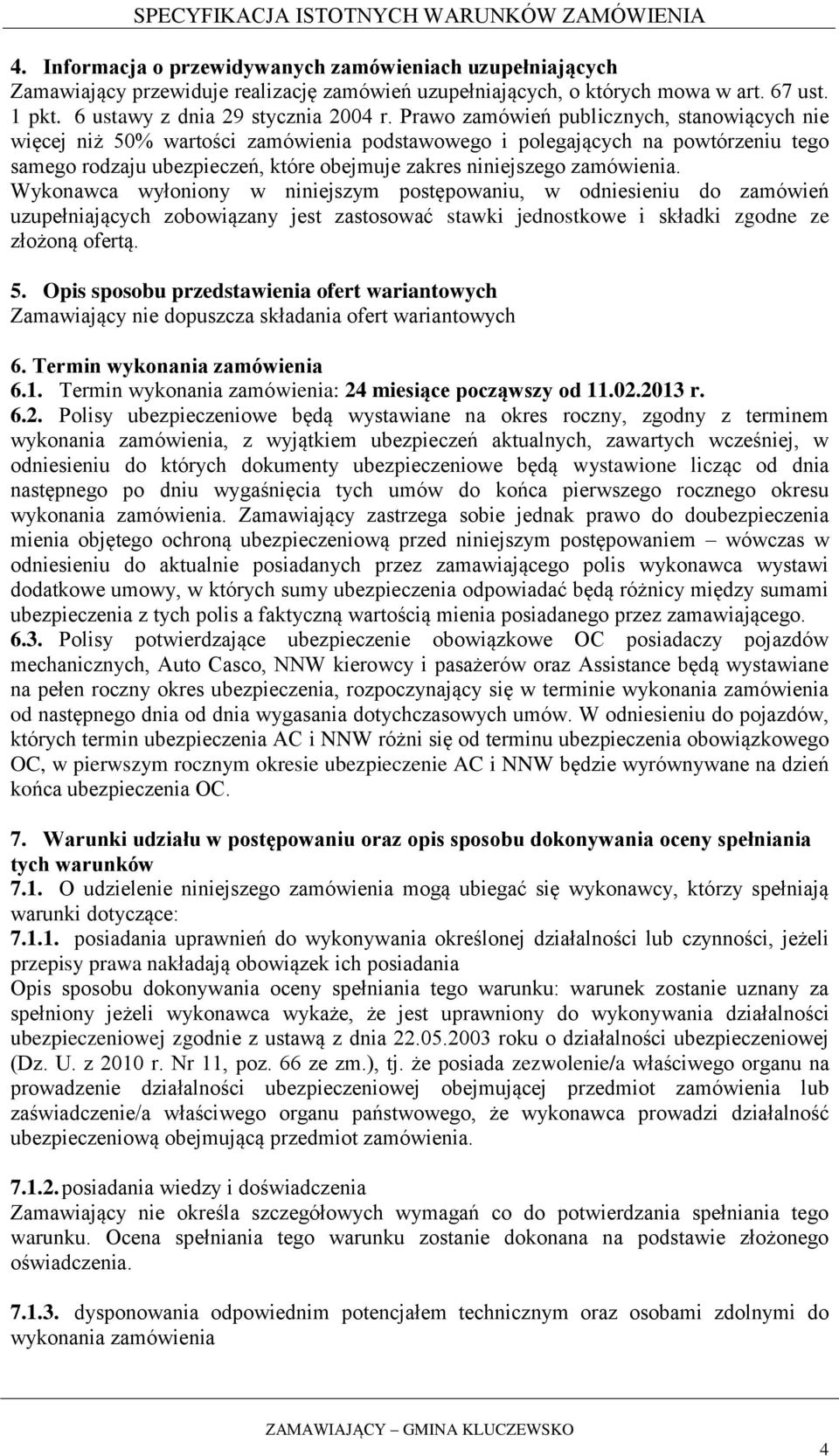 zamówienia. Wykonawca wyłoniony w niniejszym postępowaniu, w odniesieniu do zamówień uzupełniających zobowiązany jest zastosować stawki jednostkowe i składki zgodne ze złożoną ofertą. 5.