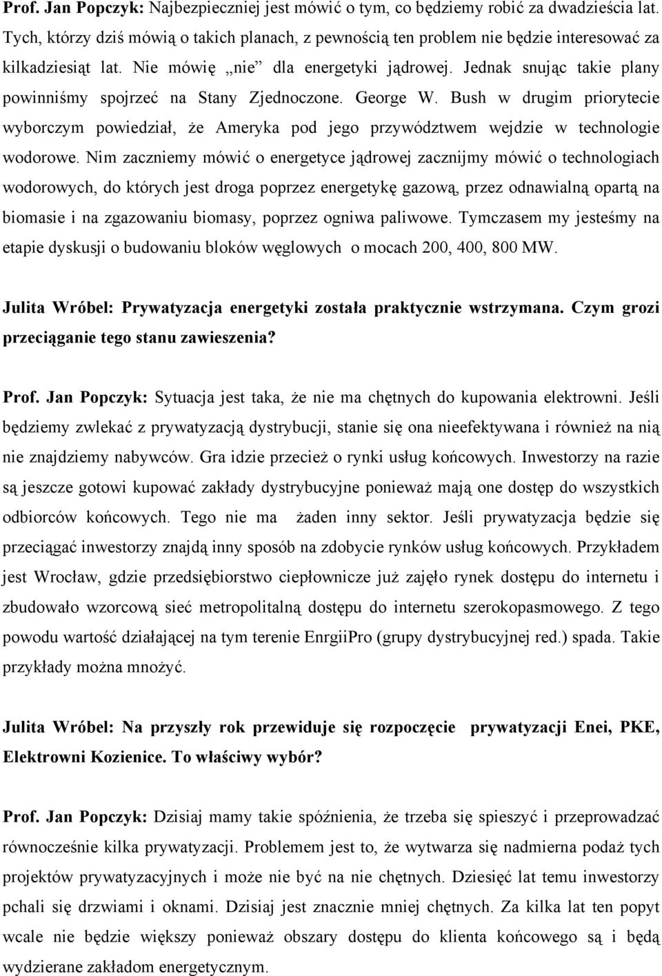 Jednak snując takie plany powinniśmy spojrzeć na Stany Zjednoczone. George W. Bush w drugim priorytecie wyborczym powiedział, że Ameryka pod jego przywództwem wejdzie w technologie wodorowe.